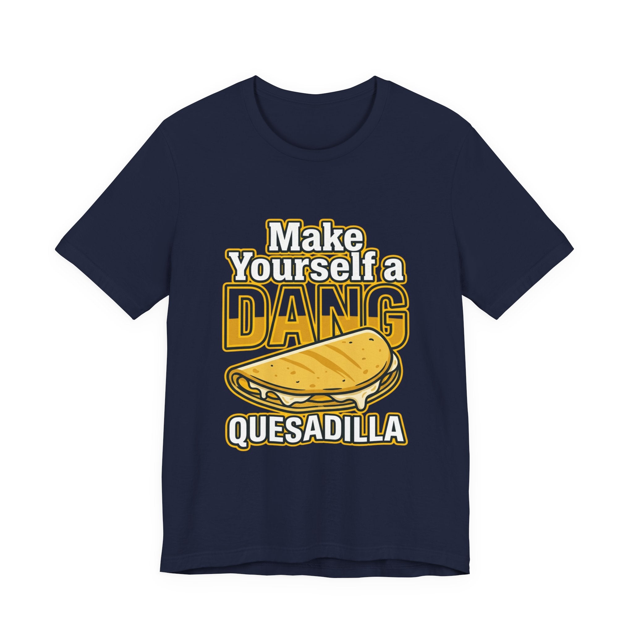 Make Yourself a Dang Quesadilla T-Shirt